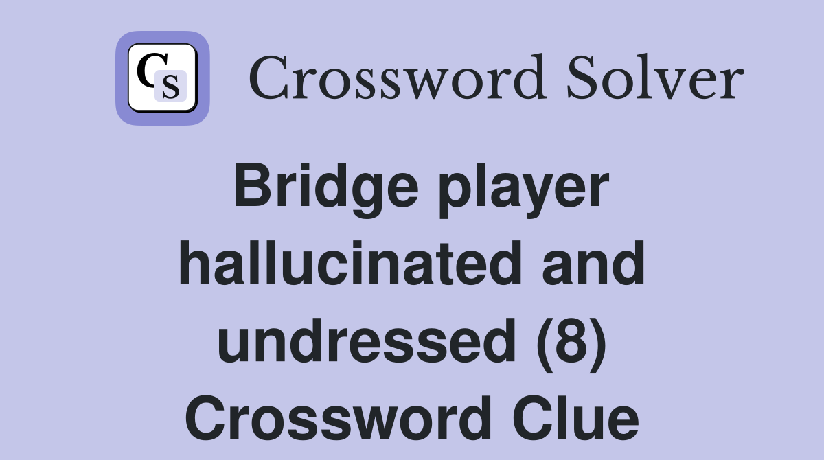 Bridge player hallucinated and undressed (8) Crossword Clue Answers